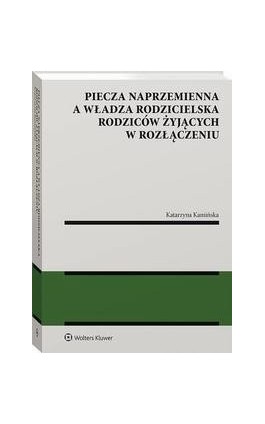 Piecza naprzemienna a władza rodzicielska rodziców żyjących w rozłączeniu - Katarzyna Kamińska - Ebook - 978-83-8286-873-9