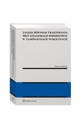 Zasada równego traktowania przy kwalifikacji podmiotowej w zamówieniach publicznych - Katarzyna Śliwak - Ebook - 978-83-8286-843-2