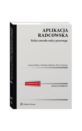 Aplikacja radcowska. Etyka zawodu radcy prawnego - Joanna Helios - Ebook - 978-83-8328-126-1