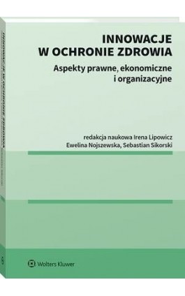 Innowacje w ochronie zdrowia. Aspekty prawne, ekonomiczne i organizacyjne - Ewelina Nojszewska - Ebook - 978-83-8328-168-1