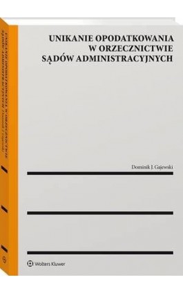 Unikanie opodatkowania w orzecznictwie sądów administracyjnych - Dominik J. Gajewski - Ebook - 978-83-8328-348-7