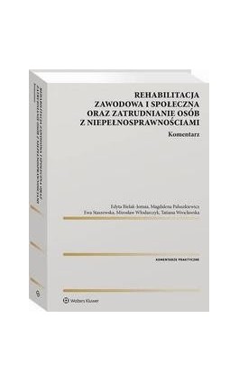 Rehabilitacja zawodowa i społeczna oraz zatrudnianie osób z niepełnosprawnościami. Komentarz - Edyta Bielak-Jomaa - Ebook - 978-83-8328-484-2