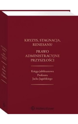 Kryzys, stagnacja, renesans? Prawo administracyjne przyszłości. Księga jubileuszowa Profesora Jacka Jagielskiego - Piotr Gołaszewski - Ebook - 978-83-8246-968-4