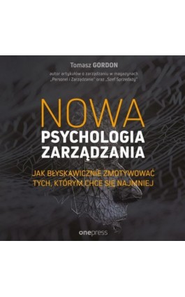 Nowa psychologia zarządzania. Jak błyskawicznie zmotywować tych, którym chce się najmniej - Tomasz Gordon - Audiobook - 978-83-8322-604-0