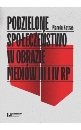 Podzielone społeczeństwo w obrazie mediów III i IV RP - Marcin Kotras - Ebook - 978-83-8331-051-0