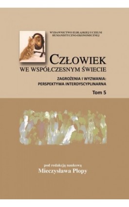 Człowiek we współczesnym świecie. Zagrożenia i wyzwania: perspektywa interdyscyplinarna, t. 5 - Mieczysław Plopa - Ebook - 978-83-89113-77-1