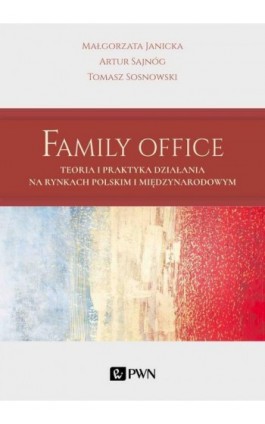 Family Office. Teoria i praktyka działania na rynkach polskim i międzynarodowym - Małgorzata Janicka - Ebook - 978-83-01-21585-9