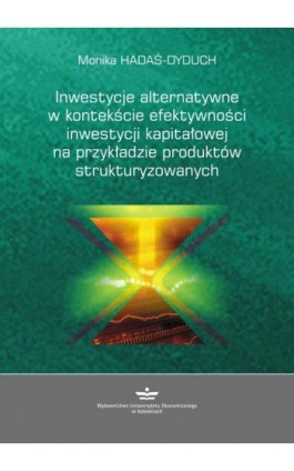 Inwestycje alternatywne w kontekście efektywności inwestycji kapitałowej na przykładzie produktów strukturyzowanych - Monika Hadaś-Dyduch - Ebook - 978-83-7875-217-2