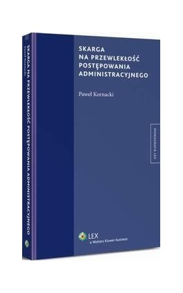 Skarga na przewlekłość postępowania administracyjnego - Paweł Kornacki - Ebook - 978-83-264-7417-0
