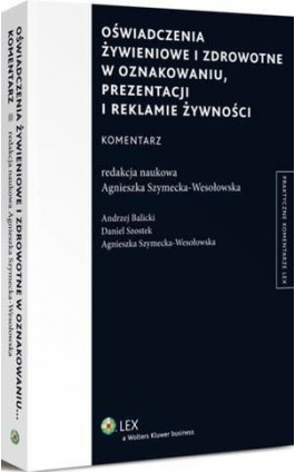 Oświadczenia żywieniowe i zdrowotne w oznakowaniu, prezentacji i reklamie żywności. Komentarz - Andrzej Balicki - Ebook - 978-83-264-8581-7