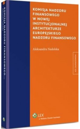 Komisja nadzoru finansowego w nowej instytucjonalnej architekturze europejskiego nadzoru finansowego - Aleksandra Nadolska - Ebook - 978-83-264-7409-5