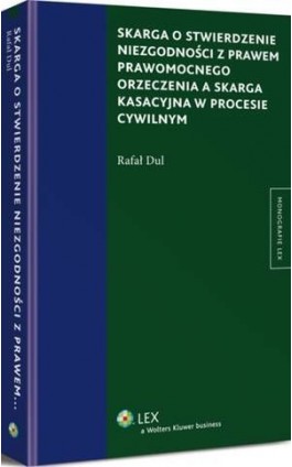 Skarga o stwierdzenie niezgodności z prawem prawomocnego orzeczenia a skarga kasacyjna w procesie cywilnym - Rafał Dul - Ebook - 978-83-264-8600-5