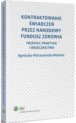 Kontraktowanie świadczeń przez Narodowy Fundusz Zdrowia. Przepisy, praktyka i orzecznictwo - Agnieszka Pietraszewska-Macheta - Ebook - 978-83-264-7500-9