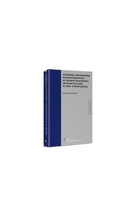 Ochrona programów komputerowych w prawie własności intelektualnej w Unii Europejskiej - Karolina Sztobryn - Ebook - 978-83-264-9008-8
