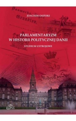 Parlamentaryzm w historii politycznej Danii - Joachim Osiński - Ebook - 978-83-8017-459-7