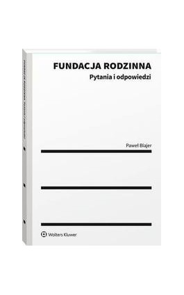 Fundacja rodzinna. Pytania i odpowiedzi - Paweł Blajer - Ebook - 978-83-8328-632-7
