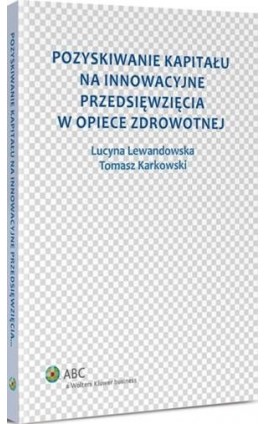 Pozyskiwanie kapitału na innowacyjne przedsięwzięcia w opiece zdrowotnej - Lucyna Lewandowska - Ebook - 978-83-264-7048-6
