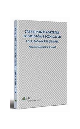 Zarządzanie kosztami podmiotów leczniczych. Rola i zadania pielęgniarek - Monika Raulinajtys-Grzybek - Ebook - 978-83-264-6207-8