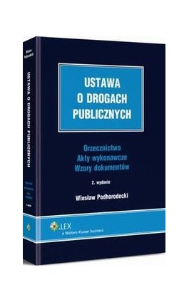 Ustawa o drogach publicznych. Orzecznictwo. Akty wykonawcze. Wzory dokumentów - Wiesław Podhorodecki - Ebook - 978-83-264-6315-0