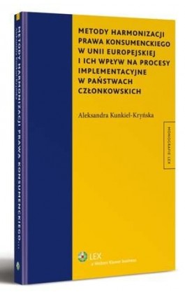 Metody harmonizacji prawa konsumenckiego w Unii Europejskiej i ich wpływ na procesy implementacyjne w państwach członkowskich - Aleksandra Kunkiel-Kryńska - Ebook - 978-83-264-5429-5