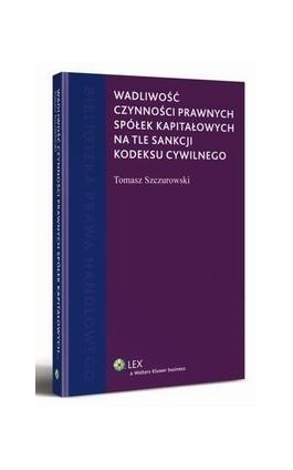 Wadliwość czynności prawnych spółek kapitałowych na tle sankcji kodeksu cywilnego - Tomasz Szczurowski - Ebook - 978-83-264-5313-7