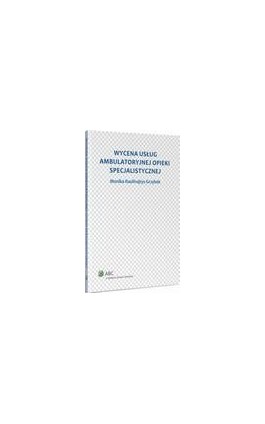 Wycena usług ambulatoryjnej opieki specjalistycznej - Monika Raulinajtys-Grzybek - Ebook - 978-83-264-7026-4