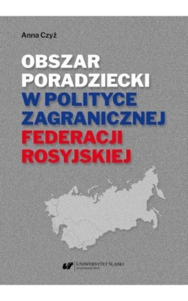 Obszar poradziecki w polityce zagranicznej Federacji Rosyjskiej - Anna Czyż - Ebook - 978-83-226-4267-2