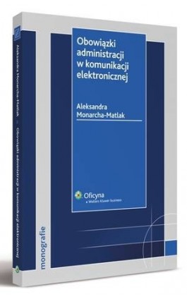 Obowiązki administracji w komunikacji elektronicznej - Aleksandra Monarcha-Matlak - Ebook - 978-83-264-1911-9