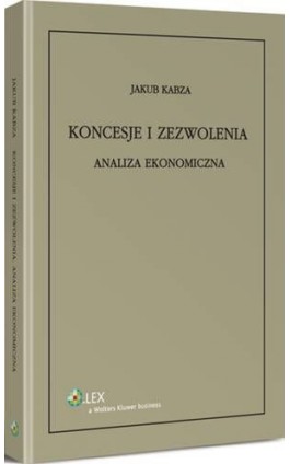 Koncesje i zezwolenia. Analiza ekonomiczna - Jakub Kabza - Ebook - 978-83-264-7352-4