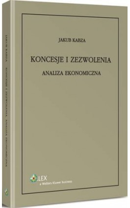 Koncesje i zezwolenia. Analiza ekonomiczna - Jakub Kabza - Ebook - 978-83-264-7352-4