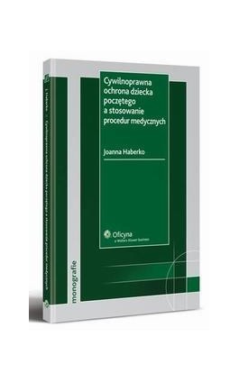 Cywilnoprawna ochrona dziecka poczętego a stosowanie procedur medycznych - Joanna Haberko - Ebook - 978-83-264-1845-7