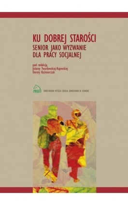 Ku dobrej starości. Senior jako wyzwanie dla pracy socjalnej - Ebook - 978-83-883-3589-1