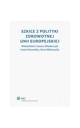 Szkice z polityki zdrowotnej Unii Europejskiej - Iwona Kowalska - Ebook - 978-83-264-5125-6