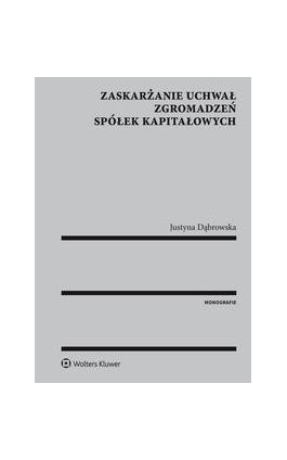 Zaskarżanie uchwał zgromadzeń spółek kapitałowych - Justyna Dąbrowska - Ebook - 978-83-8092-459-8