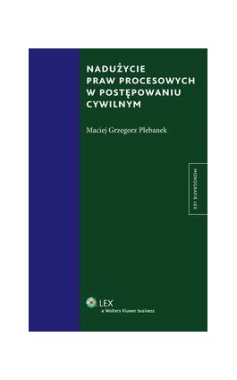 Nadużycie praw procesowych w postępowaniu cywilnym - Maciej Grzegorz Plebanek - Ebook - 978-83-264-5271-0