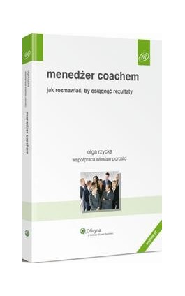 Menedżer coachem. Jak rozmawiać, by osiągnąć rezultaty - Olga Rzycka - Ebook - 978-83-264-9696-7