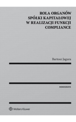 Rola organów spółki kapitałowej w realizacji funkcji compliance - Bartosz Jagura - Ebook - 978-83-8107-763-7
