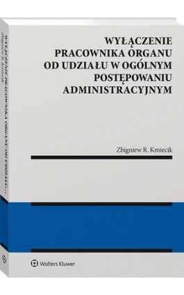 Wyłączenie pracownika organu od udziału w ogólnym postępowaniu administracyjnym - Zbigniew Kmiecik - Ebook - 978-83-8223-332-2