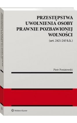 Przestępstwa uwolnienia osoby prawnie pozbawionej wolności (art. 242 i 243 k.k.) - Piotr Poniatowski - Ebook - 978-83-8187-343-7
