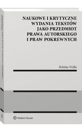 Naukowe i krytyczne wydania tekstów jako przedmiot prawa autorskiego i praw pokrewnych - Bohdan Widła - Ebook - 978-83-8187-755-8