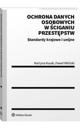 Ochrona danych osobowych w ściganiu przestępstw. Standardy krajowe i unijne - Paweł Wiliński - Ebook - 978-83-8187-758-9