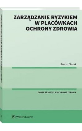 Zarządzanie ryzykiem w placówkach ochrony zdrowia - Janusz Sasak - Ebook - 978-83-8223-318-6