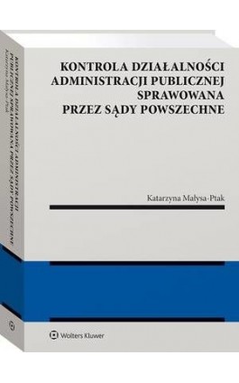 Kontrola działalności administracji publicznej sprawowana przez sądy powszechne - Katarzyna Małysa-Ptak - Ebook - 978-83-8187-194-5