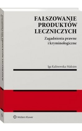 Fałszowanie produktów leczniczych. Zagadnienia prawne i kryminologiczne - Iga Kalinowska-Maksim - Ebook - 978-83-8187-562-2