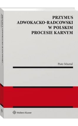 Przymus adwokacko-radcowski w polskim procesie karnym - Piotr Misztal - Ebook - 978-83-8223-102-1
