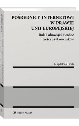 Pośrednicy internetowi w prawie Unii Europejskiej. Rola i obowiązki wobec treści użytkowników - Magdalena Piech - Ebook - 978-83-8187-192-1