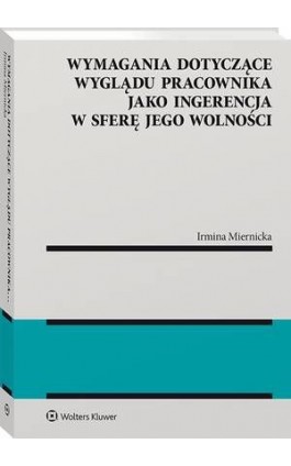 Wymagania dotyczące wyglądu pracownika jako ingerencja w sferę jego wolności - Irmina Miernicka - Ebook - 978-83-8223-120-5