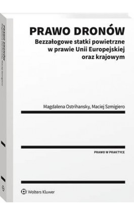 Prawo dronów. Bezzałogowe statki powietrzne w prawie Unii Europejskiej oraz krajowym - Magdalena Ostrihansky - Ebook - 978-83-8187-602-5