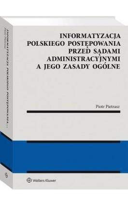 Informatyzacja polskiego postępowania przed sądami administracyjnymi a jego zasady ogólne - Piotr Pietrasz - Ebook - 978-83-8187-756-5