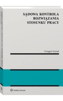 Sądowa kontrola rozwiązania stosunku pracy - Grzegorz Szynal - Ebook - 978-83-8223-142-7